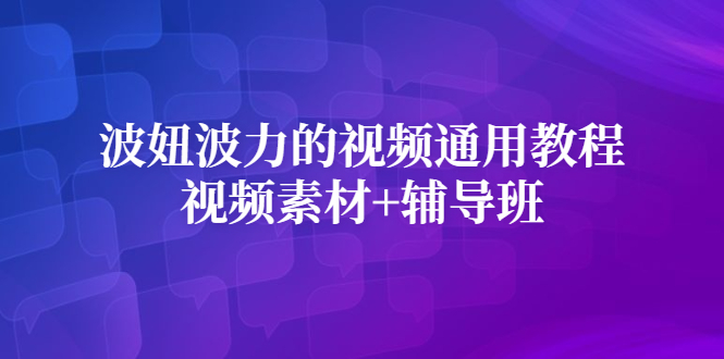 波妞波力的视频通用教程+视频素材+辅导班聚创吧-网创项目资源站-副业项目-创业项目-搞钱项目聚创吧