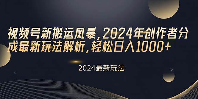 视频号新搬运风暴，2024年创作者分成最新玩法解析，轻松日入1000+聚创吧-网创项目资源站-副业项目-创业项目-搞钱项目聚创吧