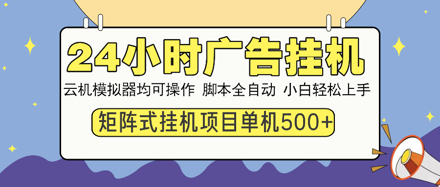 24小时广告挂机 单机收益500+ 矩阵式操作，设备越多收益越大，小白轻松上手聚创吧-网创项目资源站-副业项目-创业项目-搞钱项目聚创吧