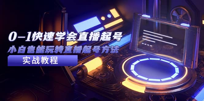 2023从0-1快速学会直播起号，小白也能玩转直播起号方法实战流程聚创吧-网创项目资源站-副业项目-创业项目-搞钱项目聚创吧
