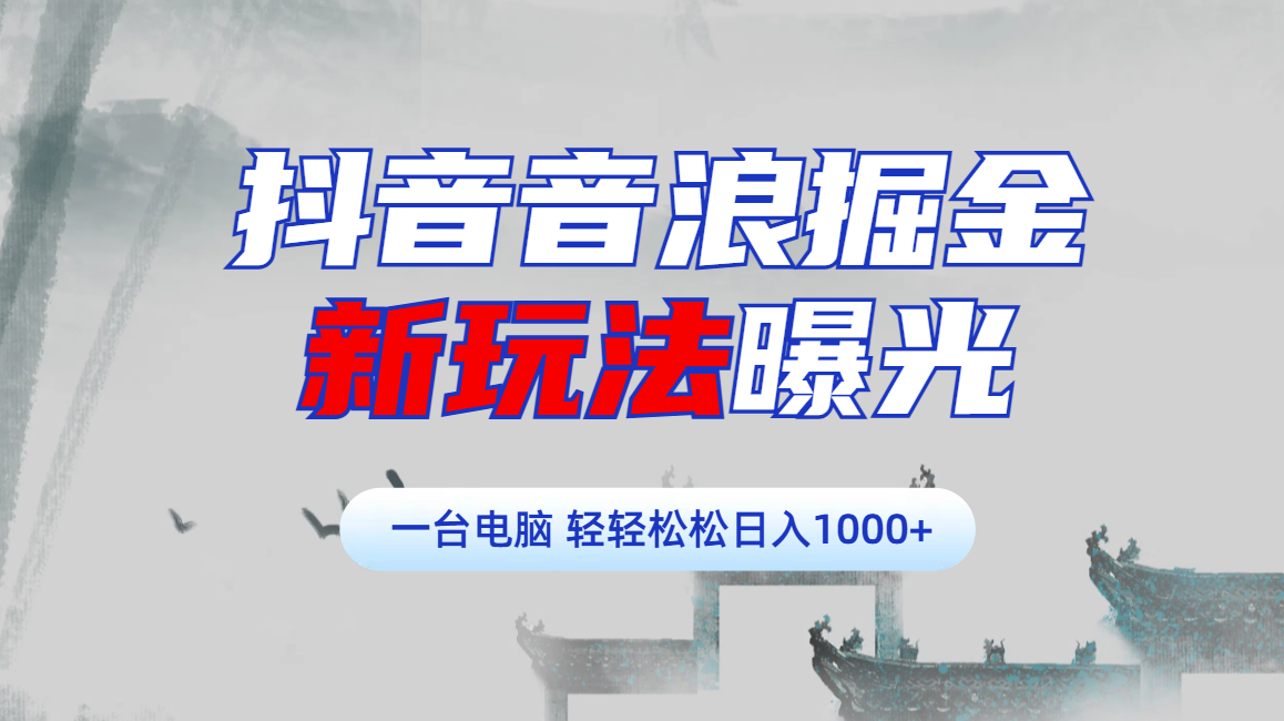 抖音音浪掘金，新玩法曝光学员轻松日入1000+聚创吧-网创项目资源站-副业项目-创业项目-搞钱项目聚创吧