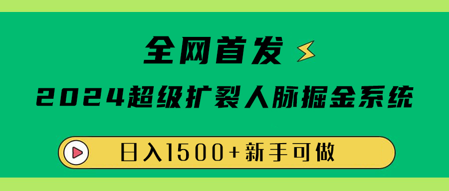 全网首发：2024超级扩列，人脉掘金系统，日入1500+聚创吧-网创项目资源站-副业项目-创业项目-搞钱项目聚创吧