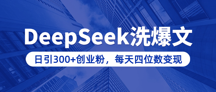 用DeepSeek洗公众号爆文，日引300+创业粉，做知识付费每天四位数变现（附详细实操教程）聚创吧-网创项目资源站-副业项目-创业项目-搞钱项目聚创吧