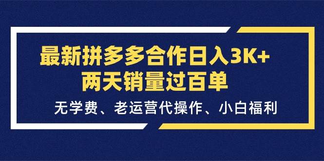 最新拼多多合作日入3K+两天销量过百单，无学费、老运营代操作、小白福利聚创吧-网创项目资源站-副业项目-创业项目-搞钱项目聚创吧