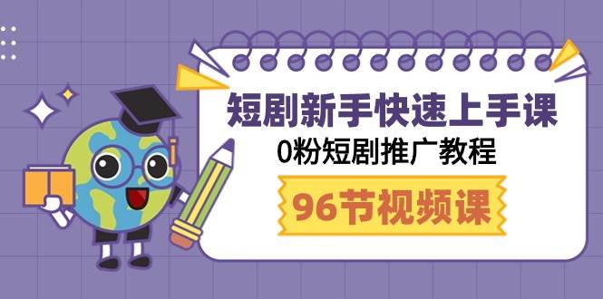 短剧新手快速上手课，0粉短剧推广教程（98节视频课）聚创吧-网创项目资源站-副业项目-创业项目-搞钱项目聚创吧