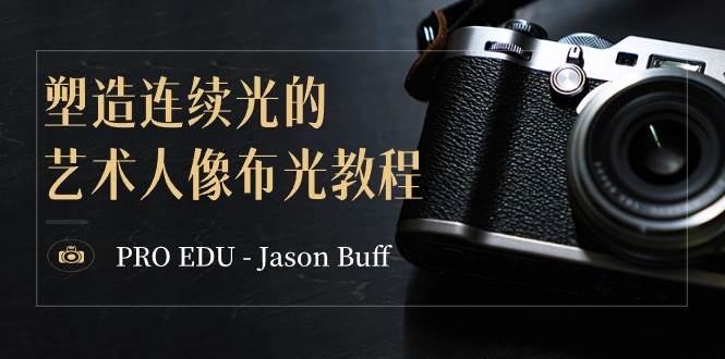 PRO EDU – Jason Buff 塑造连续光的艺术人像布光教程-15节课-中英字幕聚创吧-网创项目资源站-副业项目-创业项目-搞钱项目聚创吧
