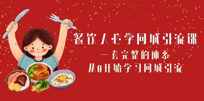 餐饮人必学-同城引流课：一套完整的体系，从0开始学习同城引流（68节课）聚创吧-网创项目资源站-副业项目-创业项目-搞钱项目聚创吧