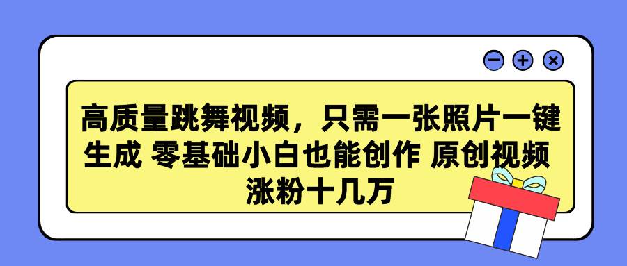 高质量跳舞视频，只需一张照片一键生成 零基础小白也能创作 原创视频 涨…聚创吧-网创项目资源站-副业项目-创业项目-搞钱项目聚创吧
