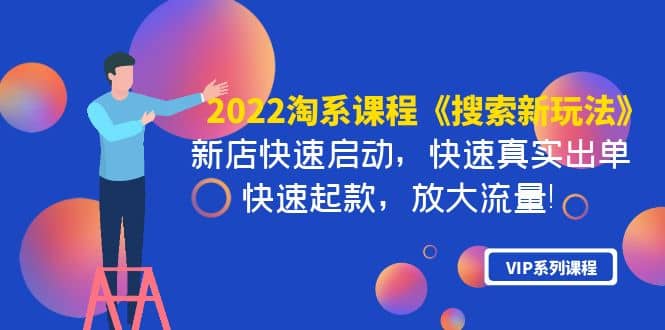 2022淘系课程《搜索新玩法》新店快速启动 快速真实出单 快速起款 放大流量聚创吧-网创项目资源站-副业项目-创业项目-搞钱项目聚创吧