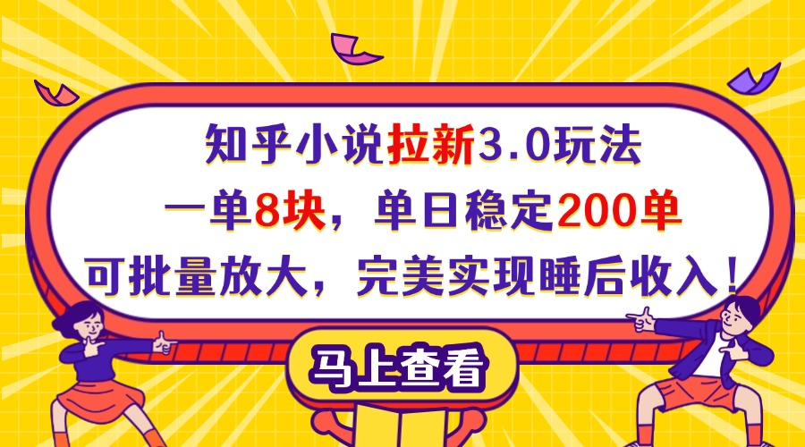 知乎小说拉新3.0玩法，一单8块，单日稳定200单，可批量放大，完美实现睡后收入！聚创吧-网创项目资源站-副业项目-创业项目-搞钱项目聚创吧