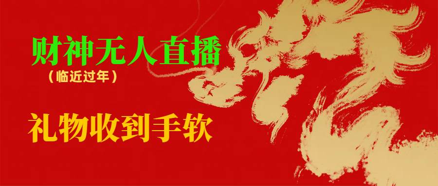 临近年节，抖快等平台必火的项目，财神爷无人直播间，礼物收到手软聚创吧-网创项目资源站-副业项目-创业项目-搞钱项目聚创吧