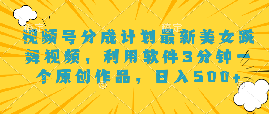 视频号分成计划最新美女跳舞视频，利用软件3分钟一个原创作品，日入500+聚创吧-网创项目资源站-副业项目-创业项目-搞钱项目聚创吧