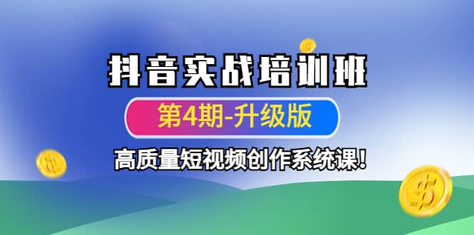 抖音实战培训班（第4期-升级板）高质量短视频创作系统课聚创吧-网创项目资源站-副业项目-创业项目-搞钱项目聚创吧