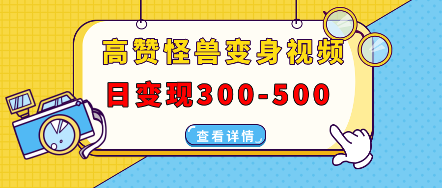 高赞怪兽变身视频制作，日变现300-500，多平台发布（抖音、视频号、小红书聚创吧-网创项目资源站-副业项目-创业项目-搞钱项目聚创吧