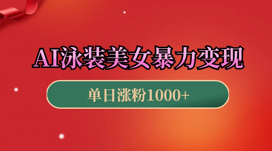 AI泳装美女暴力引流，小白3分钟一个原创视频，高效变现日赚1000+！聚创吧-网创项目资源站-副业项目-创业项目-搞钱项目聚创吧