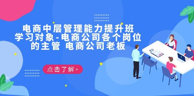 电商·中层管理能力提升班，学习对象-电商公司各个岗位的主管 电商公司老板聚创吧-网创项目资源站-副业项目-创业项目-搞钱项目聚创吧
