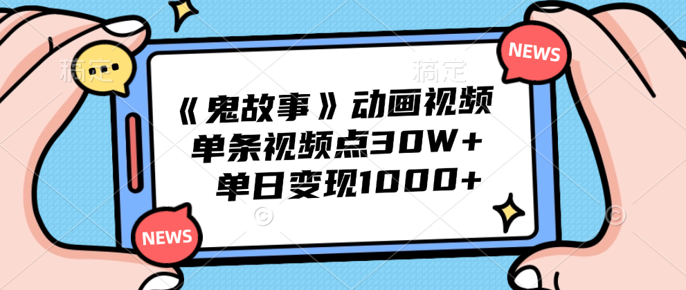 《鬼故事》动画视频，单条视频点赞30W+，单日变现1000+聚创吧-网创项目资源站-副业项目-创业项目-搞钱项目聚创吧