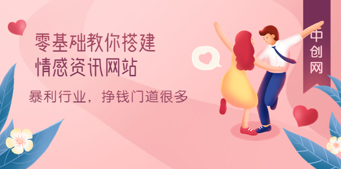 零基础教你搭建情感资讯网站：暴利行业，挣钱门道很多（搭建教程+源码）聚创吧-网创项目资源站-副业项目-创业项目-搞钱项目聚创吧