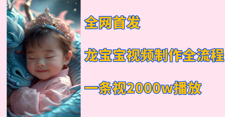全网首发，龙宝宝视频制作教程，一条视频2000w播放聚创吧-网创项目资源站-副业项目-创业项目-搞钱项目聚创吧