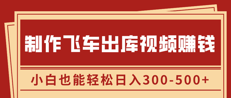 制作飞车出库视频赚钱，玩信息差一单赚50-80，小白也能轻松日入300-500+聚创吧-网创项目资源站-副业项目-创业项目-搞钱项目聚创吧