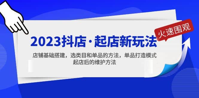 2023抖店·起店新玩法，店铺基础搭建，选类目和单品的方法，单品打造模式聚创吧-网创项目资源站-副业项目-创业项目-搞钱项目聚创吧