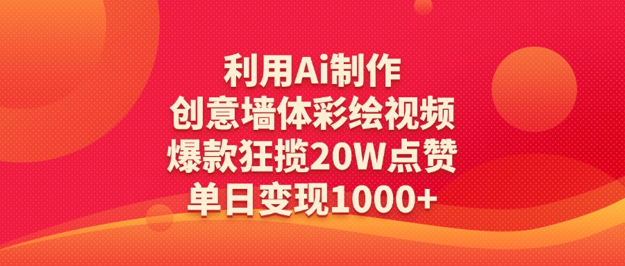 利用Ai制作创意墙体彩绘视频，爆款狂揽20W点赞，单日变现1000+聚创吧-网创项目资源站-副业项目-创业项目-搞钱项目聚创吧