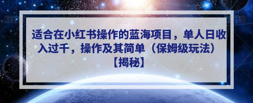 适合在小红书操作的蓝海项目，单人日收入过千，操作及其简单（保姆级玩法）【揭秘】聚创吧-网创项目资源站-副业项目-创业项目-搞钱项目聚创吧