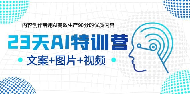 23天AI创作特训营，如何利用AI高效生产90分的优质内容（更新）聚创吧-网创项目资源站-副业项目-创业项目-搞钱项目聚创吧