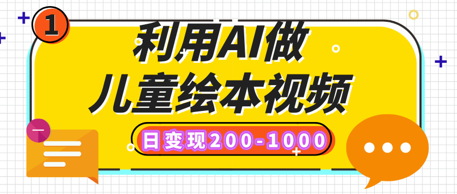 利用AI做儿童绘本视频，日变现200-1000，多平台发布（抖音、视频号、小红书）聚创吧-网创项目资源站-副业项目-创业项目-搞钱项目聚创吧