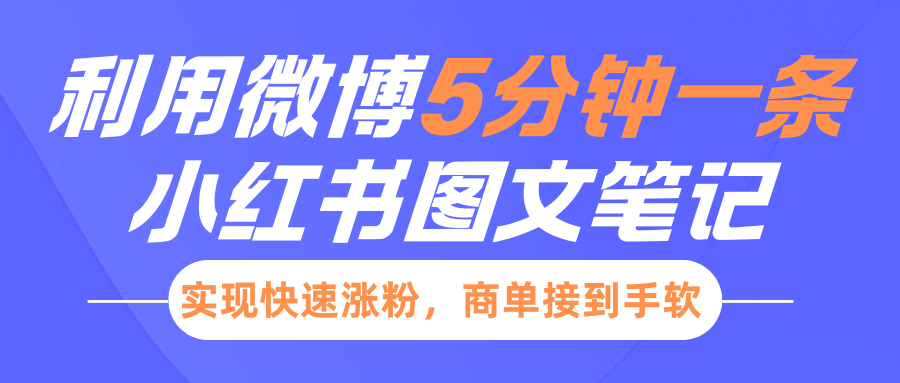 小红书利用微博5分钟一条图文笔记，实现快速涨粉，商单接到手软聚创吧-网创项目资源站-副业项目-创业项目-搞钱项目聚创吧