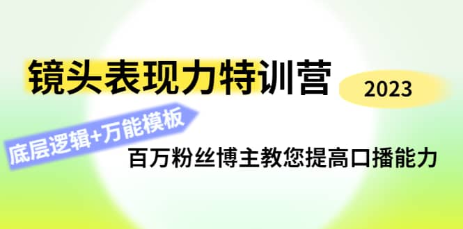 镜头表现力特训营：百万粉丝博主教您提高口播能力，底层逻辑+万能模板聚创吧-网创项目资源站-副业项目-创业项目-搞钱项目聚创吧