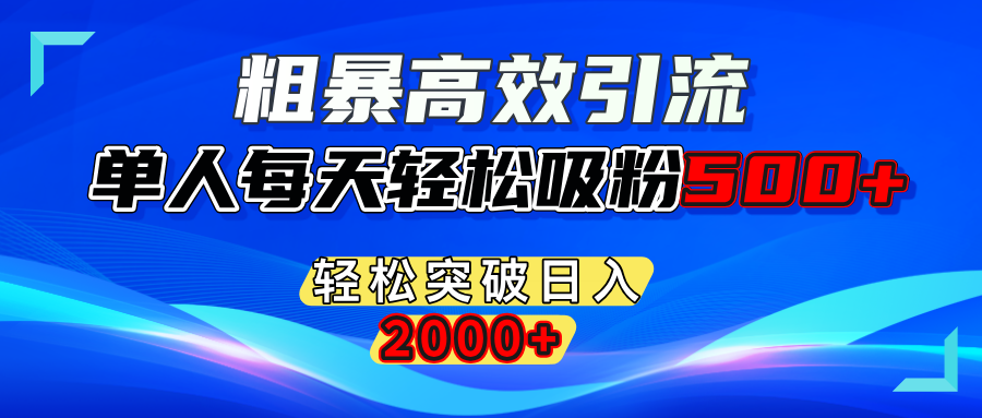 粗暴高效引流,单人每天轻松吸粉500+,轻松突破日入2000+聚创吧-网创项目资源站-副业项目-创业项目-搞钱项目聚创吧