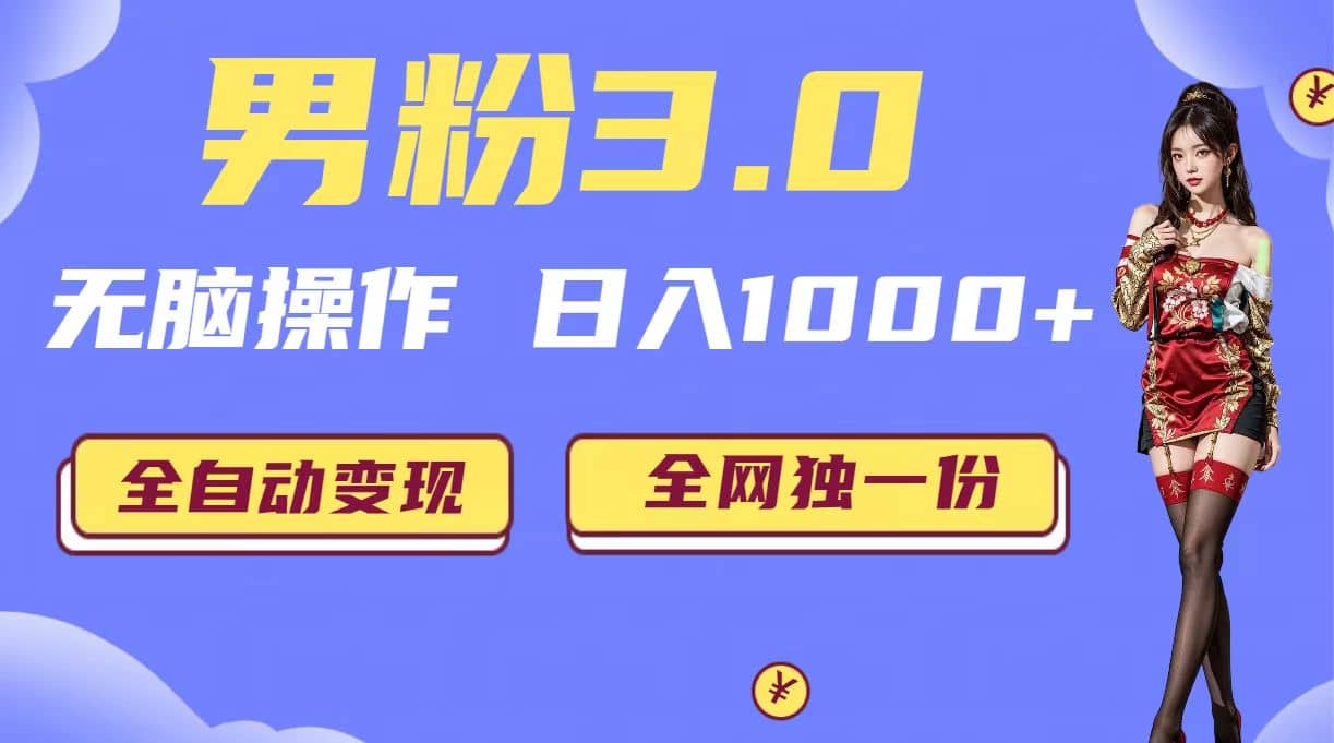 男粉3.0，无脑操作，日入1000+全自动变现（掘金系统+教程+素材+软件）聚创吧-网创项目资源站-副业项目-创业项目-搞钱项目聚创吧