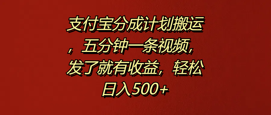 支付宝分成计划搬运，五分钟一条视频，发了就有收益，轻松日入500+聚创吧-网创项目资源站-副业项目-创业项目-搞钱项目聚创吧