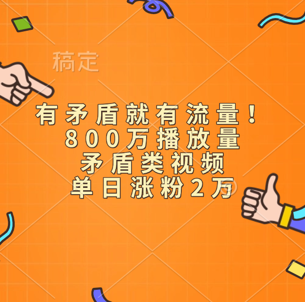 有矛盾就有流量！800万播放量的矛盾类视频，单日涨粉2万聚创吧-网创项目资源站-副业项目-创业项目-搞钱项目聚创吧