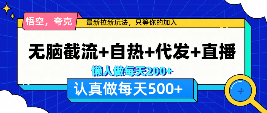 悟空、夸克拉新，无脑截流+自热+代发+直播，日入500+聚创吧-网创项目资源站-副业项目-创业项目-搞钱项目聚创吧