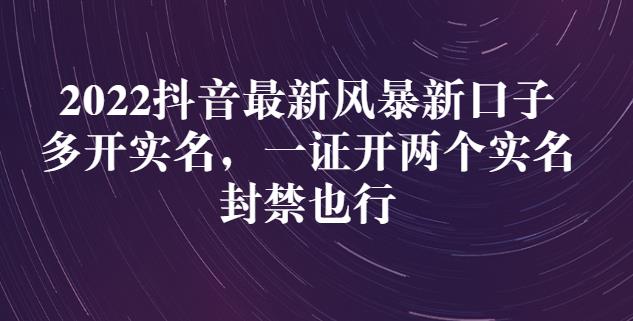 2022抖音最新风暴新口子：多开实名，一整开两个实名，封禁也行聚创吧-网创项目资源站-副业项目-创业项目-搞钱项目聚创吧