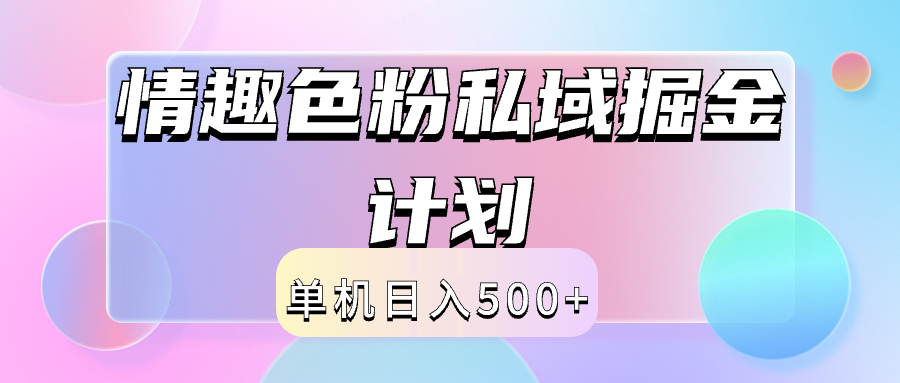 2024情趣色粉私域掘金天花板日入500+后端自动化掘金聚创吧-网创项目资源站-副业项目-创业项目-搞钱项目聚创吧