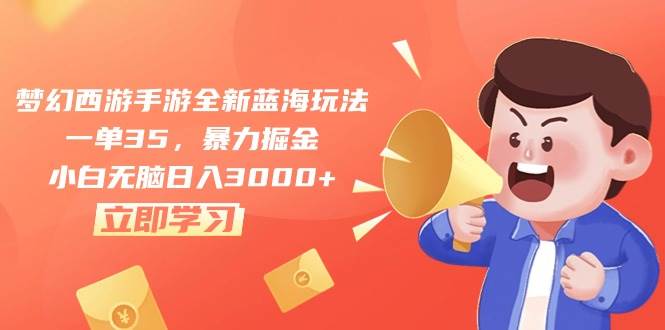 梦幻西游手游全新蓝海玩法，一单35，暴力掘金，小白无脑日入3000+聚创吧-网创项目资源站-副业项目-创业项目-搞钱项目聚创吧