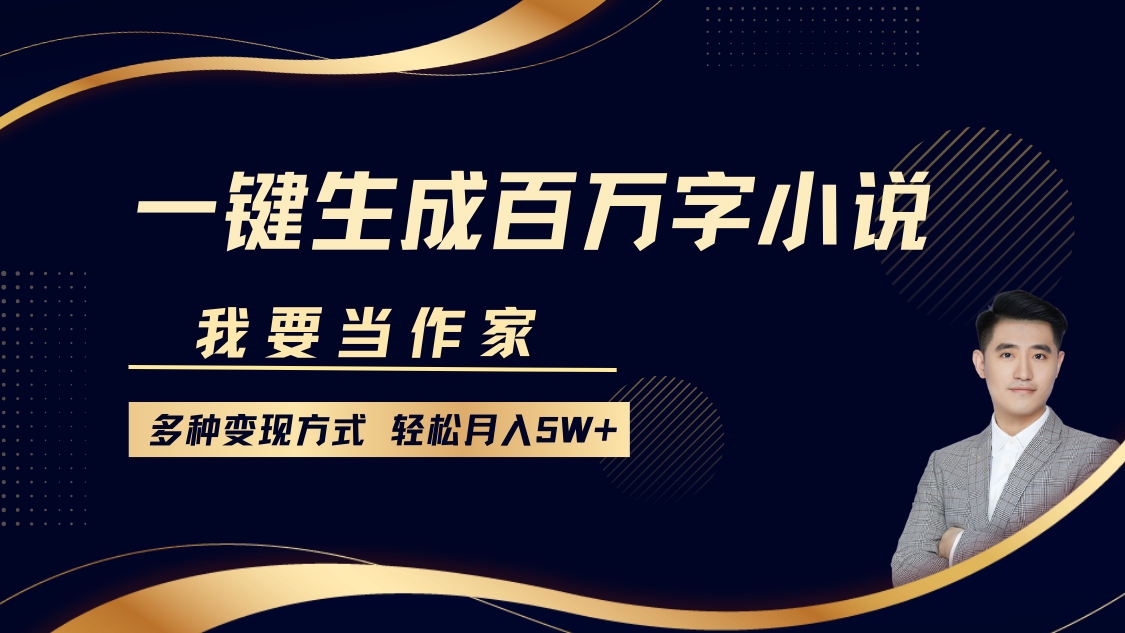 我要当作家，一键生成百万字小说，多种变现方式，轻松月入5W+聚创吧-网创项目资源站-副业项目-创业项目-搞钱项目聚创吧