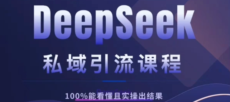 DeepSeek私域引流课程，小白也能看懂，实操必出结果，日引目标客户200+聚创吧-网创项目资源站-副业项目-创业项目-搞钱项目聚创吧