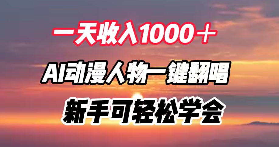 一天收入1000＋，AI动漫人物一键翻唱，新手可轻松学会聚创吧-网创项目资源站-副业项目-创业项目-搞钱项目聚创吧