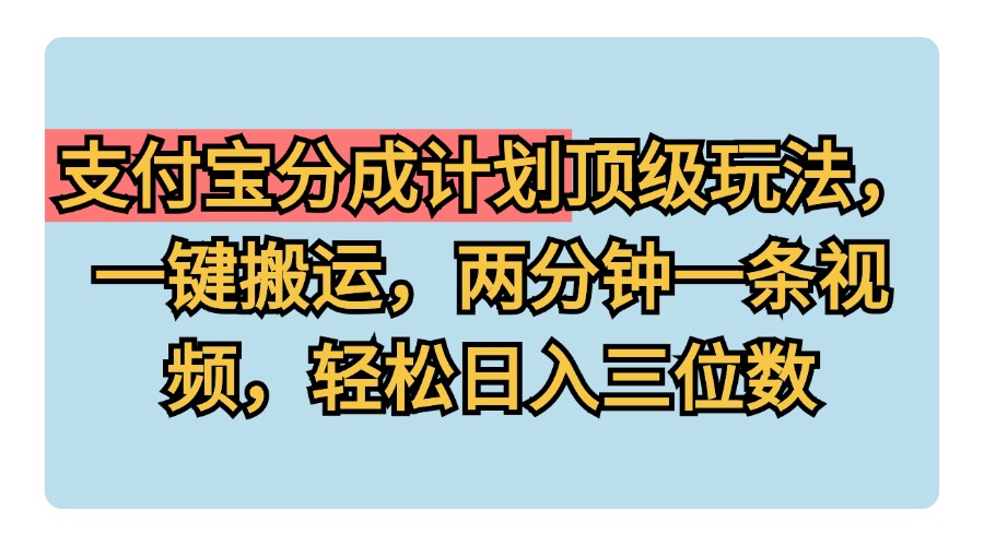 支付宝分成计划玩法，一键搬运，两分钟一条视频，轻松日入三位数聚创吧-网创项目资源站-副业项目-创业项目-搞钱项目聚创吧