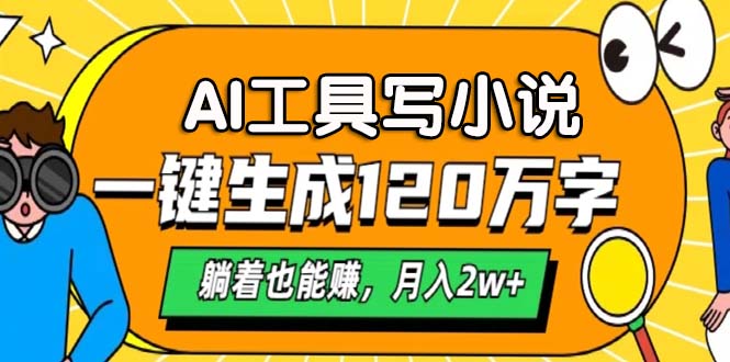 AI工具写小说，月入2w+,一键生成120万字，躺着也能赚聚创吧-网创项目资源站-副业项目-创业项目-搞钱项目聚创吧