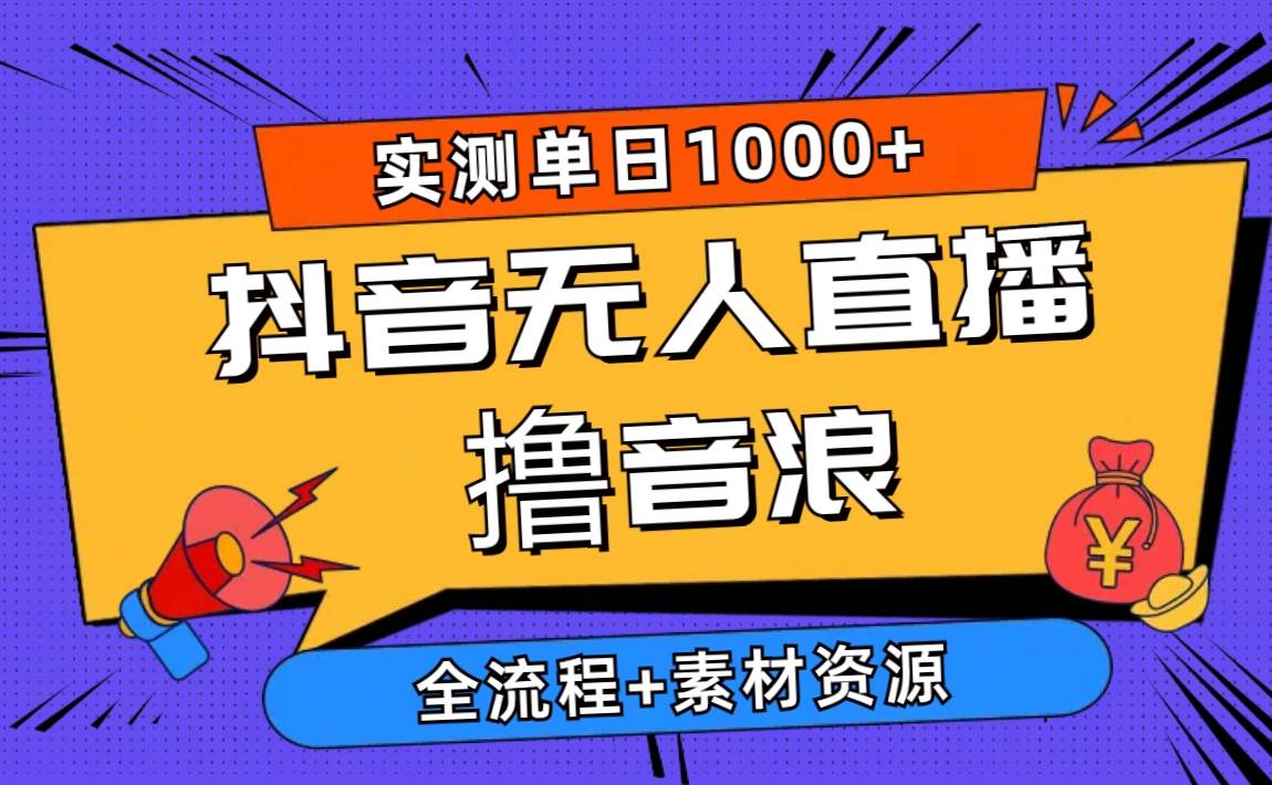 2024抖音无人直播撸音浪新玩法 日入1000+ 全流程+素材资源聚创吧-网创项目资源站-副业项目-创业项目-搞钱项目聚创吧