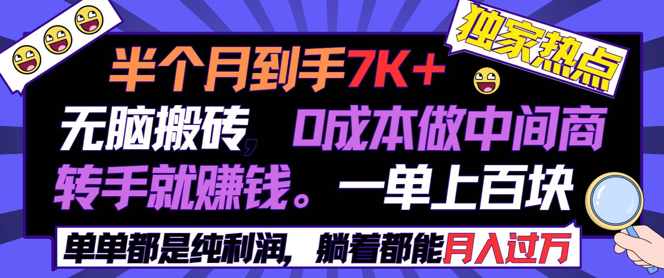 半个月收益7K+，无脑搬砖，0成本做中间商，转手就赚钱，一单上百块，单…聚创吧-网创项目资源站-副业项目-创业项目-搞钱项目聚创吧