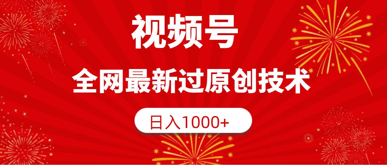 视频号，全网最新过原创技术，日入1000+聚创吧-网创项目资源站-副业项目-创业项目-搞钱项目聚创吧