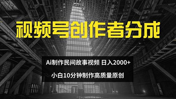 视频号创作者分成 ai制作民间故事 新手小白10分钟制作高质量视频 日入2000聚创吧-网创项目资源站-副业项目-创业项目-搞钱项目聚创吧
