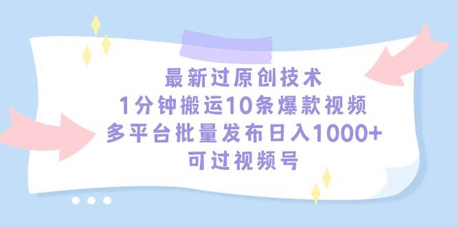 最新过原创技术，1分钟搬运10条爆款视频，多平台批量发布日入1000+，可…聚创吧-网创项目资源站-副业项目-创业项目-搞钱项目聚创吧