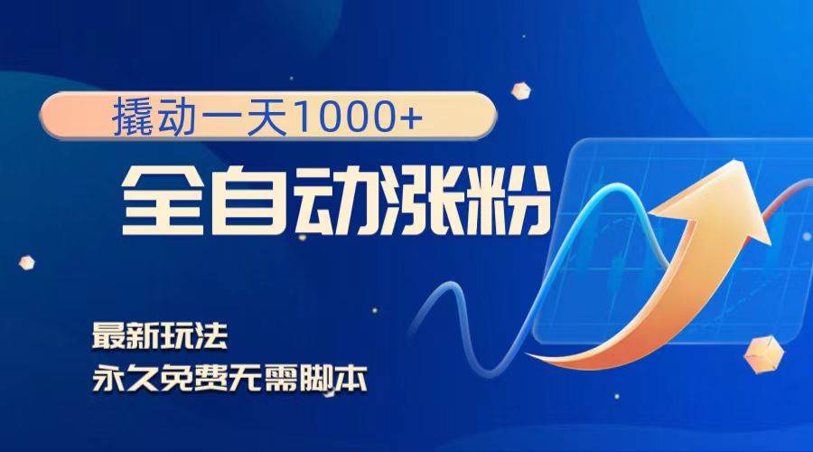 撬动一天1000+，全自动涨粉，最新玩法，永久免费无需脚本聚创吧-网创项目资源站-副业项目-创业项目-搞钱项目聚创吧